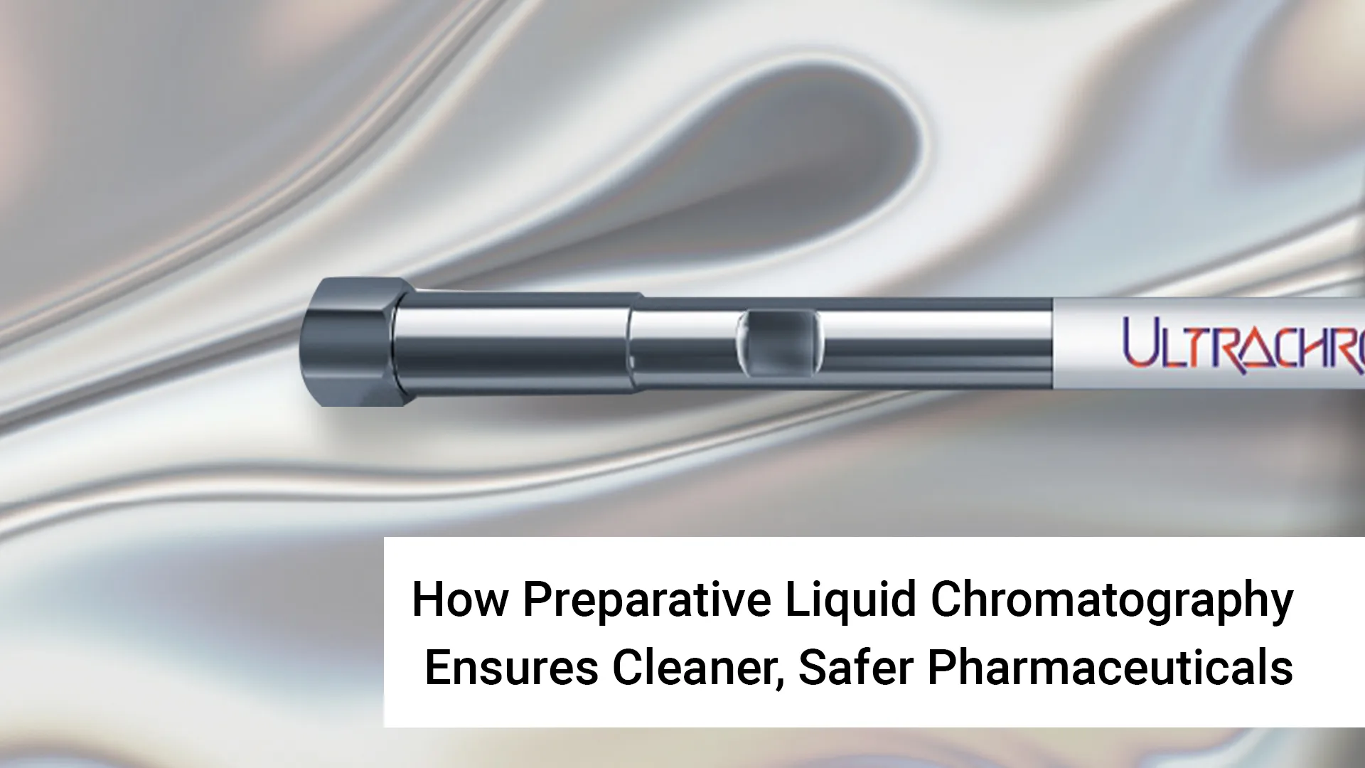 How Preparative Liquid Chromatography Ensures Cleaner, Safer Pharmaceuticals